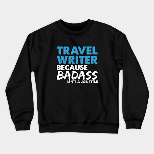 Travel writer because badass isn't a job title. Suitable presents for him and her Crewneck Sweatshirt by SerenityByAlex